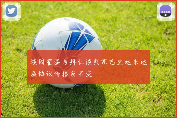 埃因霍温与拜仁谈判塞巴里达未达成协议价格或不变