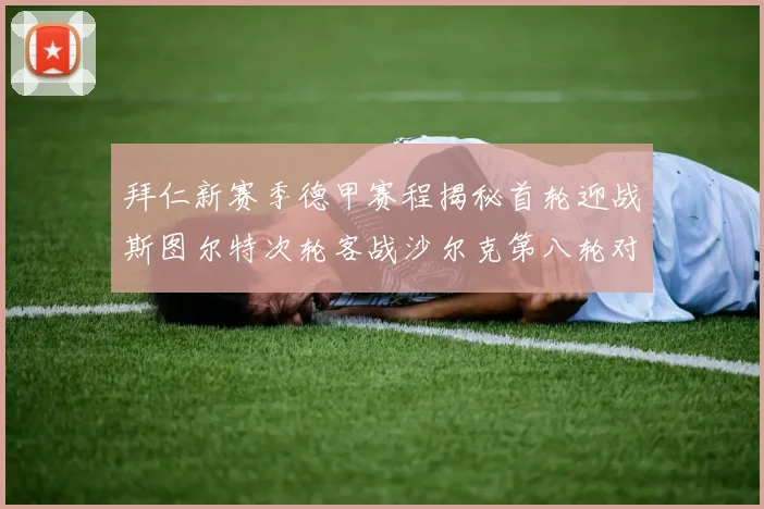 拜仁新赛季德甲赛程揭秘首轮迎战斯图尔特次轮客战沙尔克第八轮对决多特蒙德